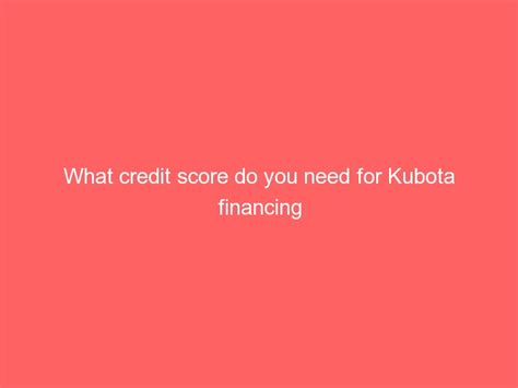 Inclusion of ineligible equipment may result in a higher blended APR. . Kubota financing credit score